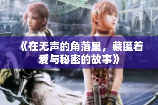 《在无声的角落里，藏匿着爱与秘密的故事》