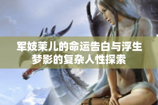 军妓茉儿的命运告白与浮生梦影的复杂人性探索