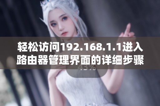 轻松访问192.168.1.1进入路由器管理界面的详细步骤与技巧