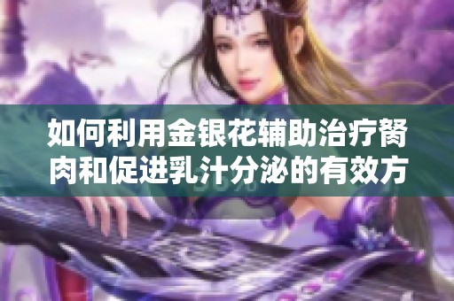 如何利用金银花辅助治疗胬肉和促进乳汁分泌的有效方法