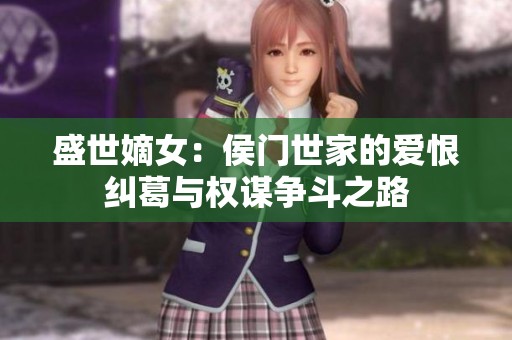 盛世嫡女：侯门世家的爱恨纠葛与权谋争斗之路
