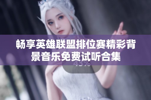 畅享英雄联盟排位赛精彩背景音乐免费试听合集