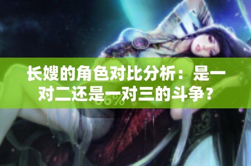 长嫂的角色对比分析：是一对二还是一对三的斗争？