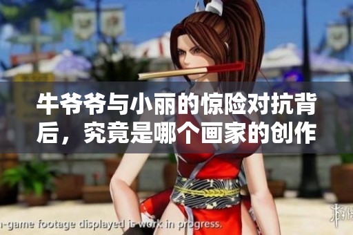 牛爷爷与小丽的惊险对抗背后，究竟是哪个画家的创作灵感引发的呢