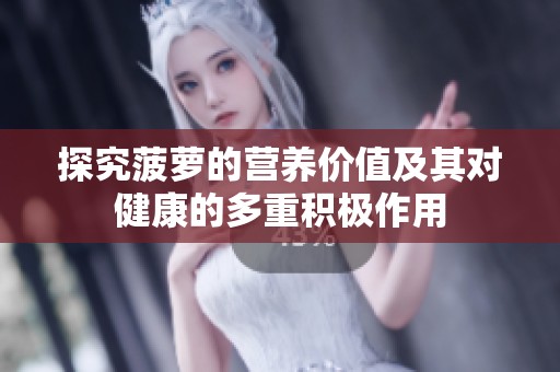 探究菠萝的营养价值及其对健康的多重积极作用
