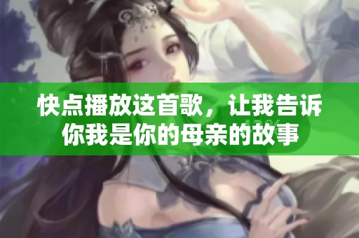 快点播放这首歌，让我告诉你我是你的母亲的故事