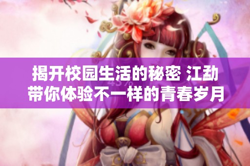 揭开校园生活的秘密 江勐带你体验不一样的青春岁月