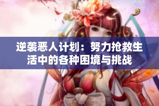 逆袭恶人计划：努力抢救生活中的各种困境与挑战