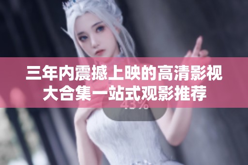 三年内震撼上映的高清影视大合集一站式观影推荐