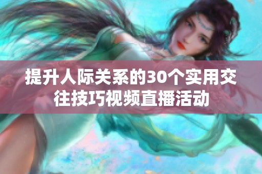 提升人际关系的30个实用交往技巧视频直播活动