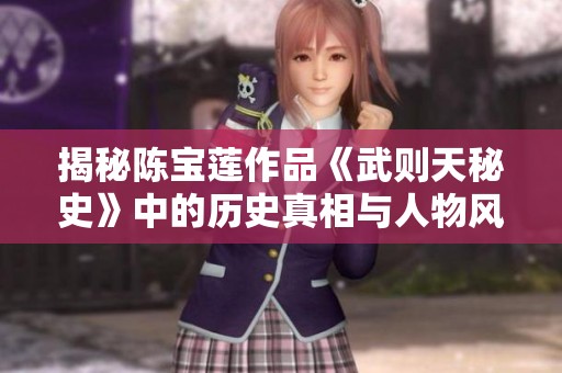 揭秘陈宝莲作品《武则天秘史》中的历史真相与人物风采
