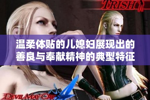 温柔体贴的儿媳妇展现出的善良与奉献精神的典型特征