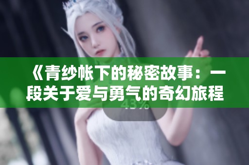《青纱帐下的秘密故事：一段关于爱与勇气的奇幻旅程》