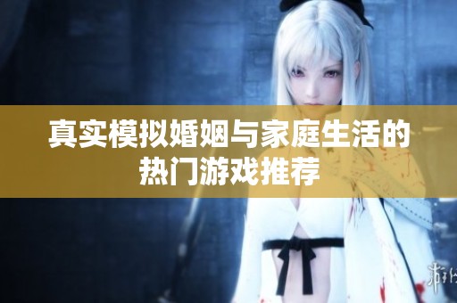 真实模拟婚姻与家庭生活的热门游戏推荐