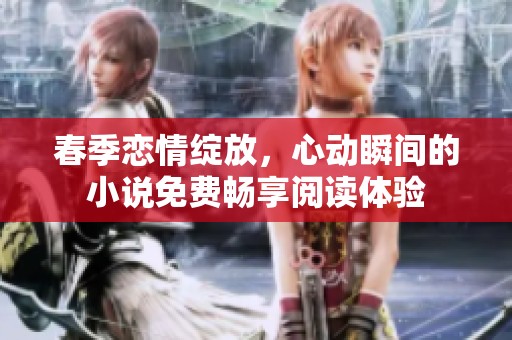 春季恋情绽放，心动瞬间的小说免费畅享阅读体验