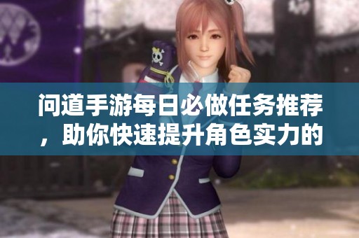 问道手游每日必做任务推荐，助你快速提升角色实力的全攻略