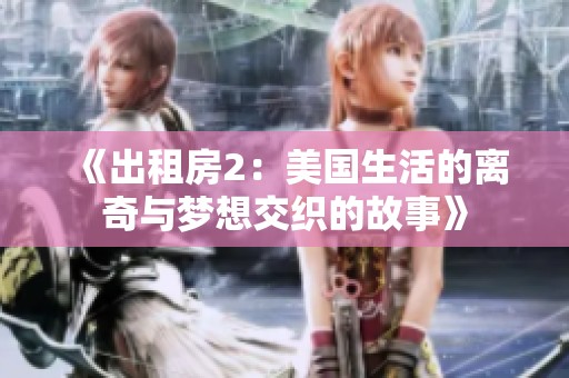 《出租房2：美国生活的离奇与梦想交织的故事》