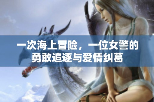一次海上冒险，一位女警的勇敢追逐与爱情纠葛