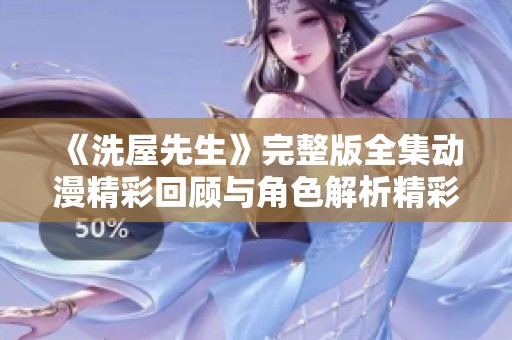 《洗屋先生》完整版全集动漫精彩回顾与角色解析精彩呈现