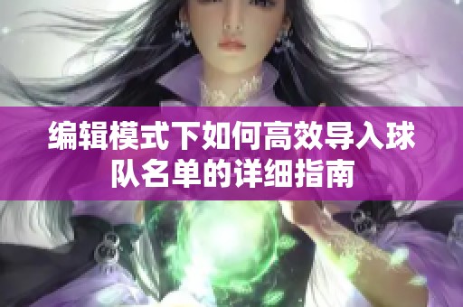 编辑模式下如何高效导入球队名单的详细指南