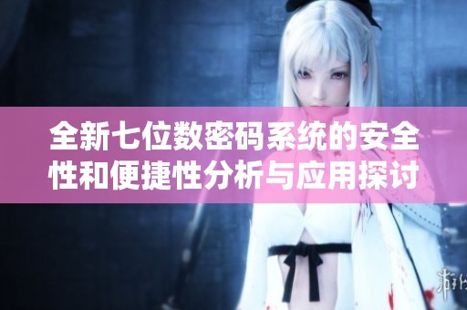 全新七位数密码系统的安全性和便捷性分析与应用探讨