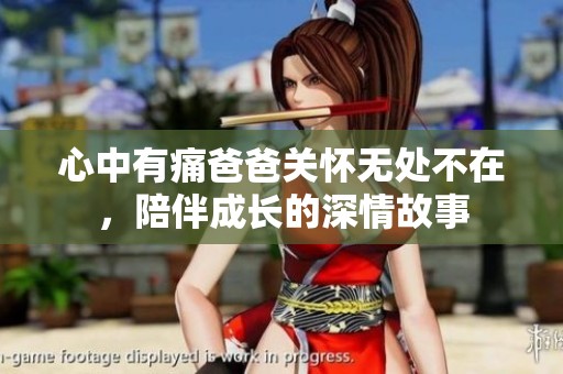 心中有痛爸爸关怀无处不在，陪伴成长的深情故事