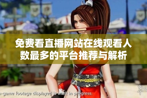 免费看直播网站在线观看人数最多的平台推荐与解析