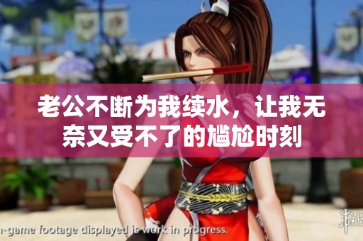 老公不断为我续水，让我无奈又受不了的尴尬时刻