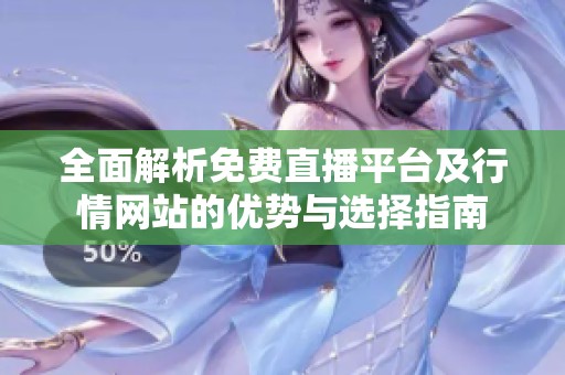 全面解析免费直播平台及行情网站的优势与选择指南