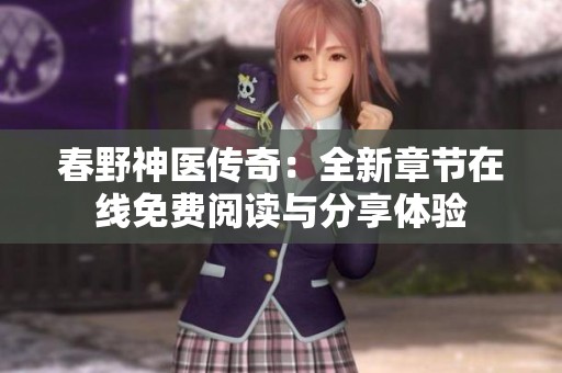 春野神医传奇：全新章节在线免费阅读与分享体验
