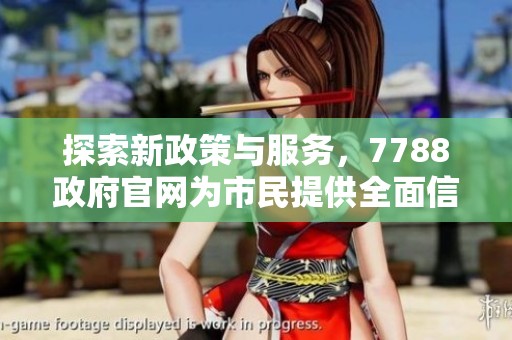探索新政策与服务，7788政府官网为市民提供全面信息平台