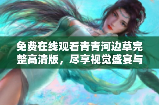 免费在线观看青青河边草完整高清版，尽享视觉盛宴与感人故事