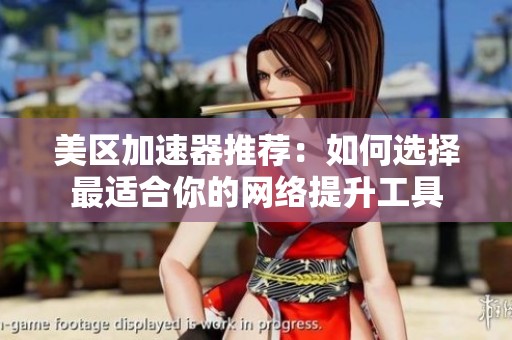 美区加速器推荐：如何选择最适合你的网络提升工具