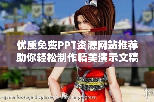优质免费PPT资源网站推荐助你轻松制作精美演示文稿