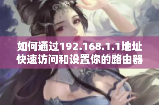 如何通过192.168.1.1地址快速访问和设置你的路由器管理界面