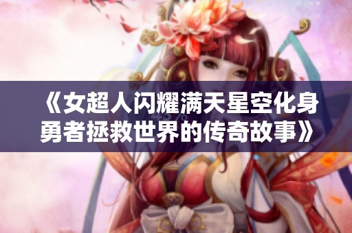 《女超人闪耀满天星空化身勇者拯救世界的传奇故事》