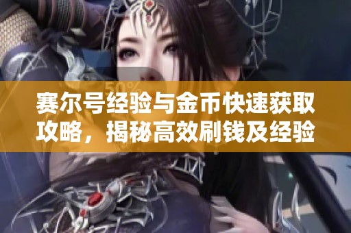 赛尔号经验与金币快速获取攻略，揭秘高效刷钱及经验的秘密技巧