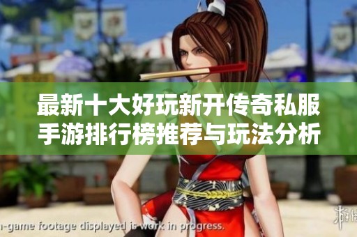 最新十大好玩新开传奇私服手游排行榜推荐与玩法分析