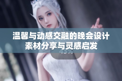 温馨与动感交融的晚会设计素材分享与灵感启发