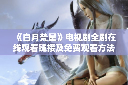 《白月梵星》电视剧全剧在线观看链接及免费观看方法分享