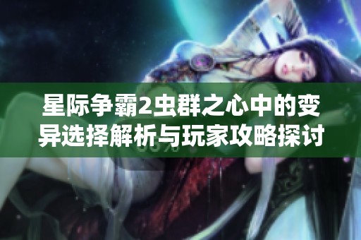 星际争霸2虫群之心中的变异选择解析与玩家攻略探讨