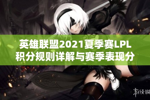 英雄联盟2021夏季赛LPL积分规则详解与赛季表现分析