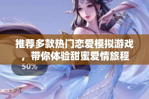 推荐多款热门恋爱模拟游戏，带你体验甜蜜爱情旅程