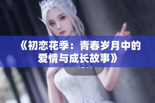 《初恋花季：青春岁月中的爱情与成长故事》