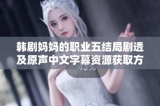 韩剧妈妈的职业五结局剧透及原声中文字幕资源获取方式解析