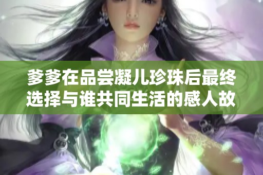 爹爹在品尝凝儿珍珠后最终选择与谁共同生活的感人故事