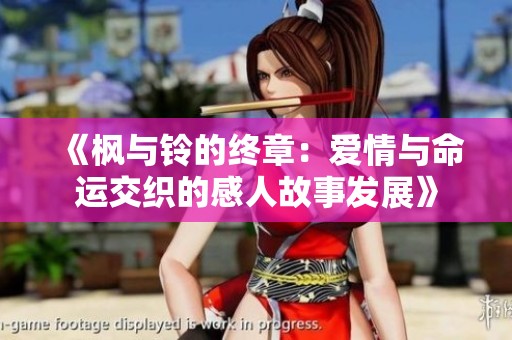 《枫与铃的终章：爱情与命运交织的感人故事发展》