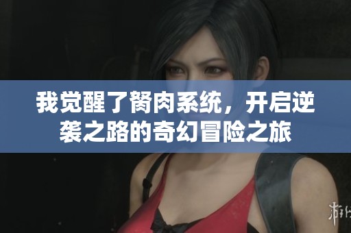 我觉醒了胬肉系统，开启逆袭之路的奇幻冒险之旅