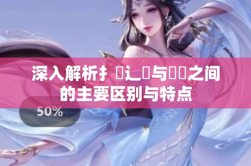 深入解析扌喿辶畐与畐畬之间的主要区别与特点