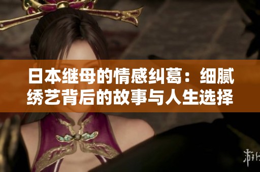 日本继母的情感纠葛：细腻绣艺背后的故事与人生选择